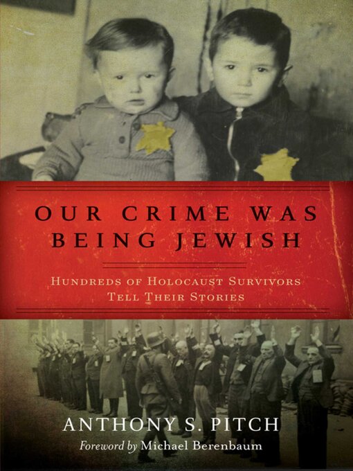 Title details for Our Crime Was Being Jewish: Hundreds of Holocaust Survivors Tell Their Stories by Anthony S. Pitch - Available